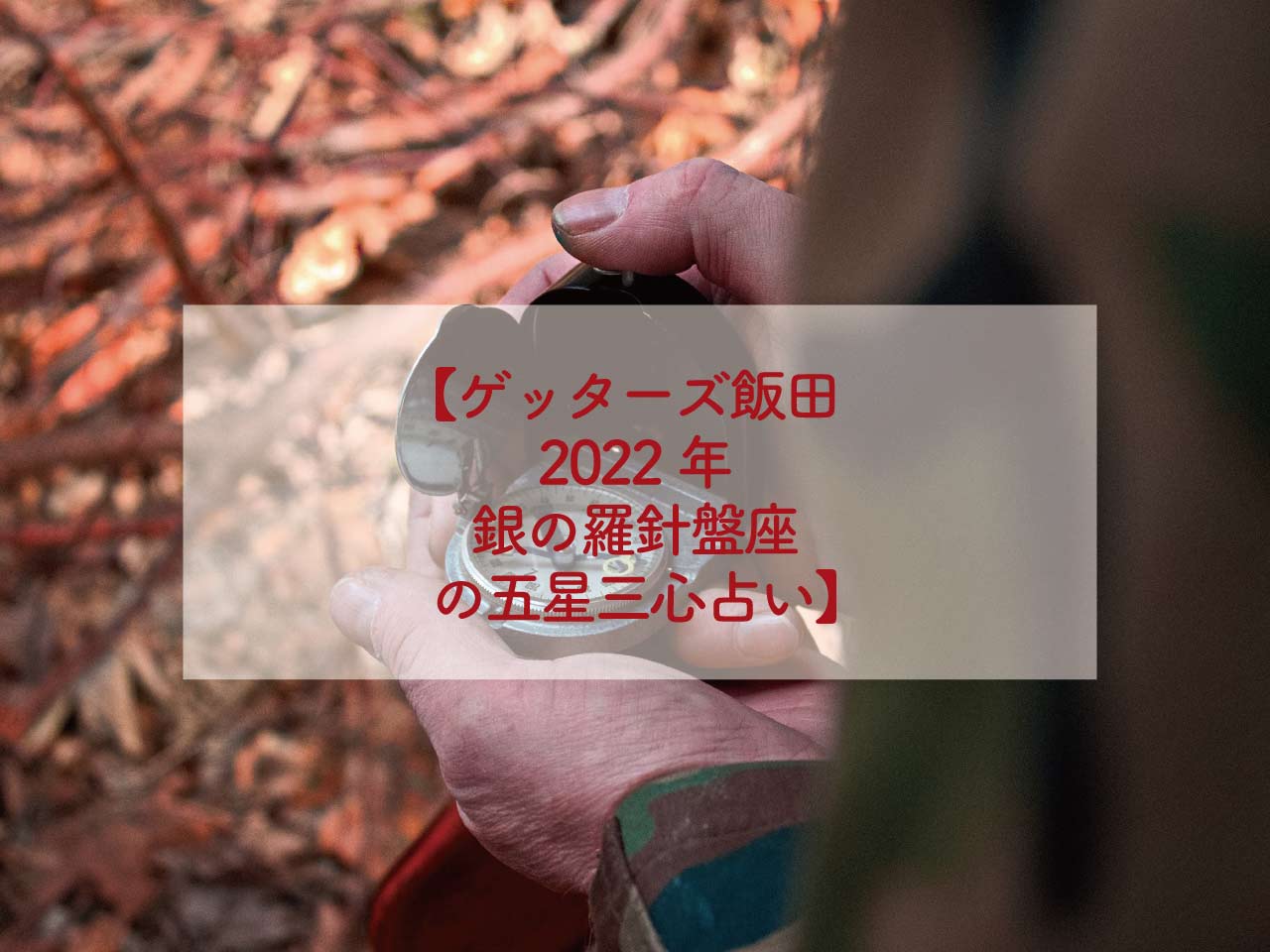 ゲッターズ飯田2022年銀の羅針盤座の五星三心占い